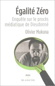 Égalité zéro, Enquête sur le procès médiatique de Dieudonné, livre de Olivier Mukuna